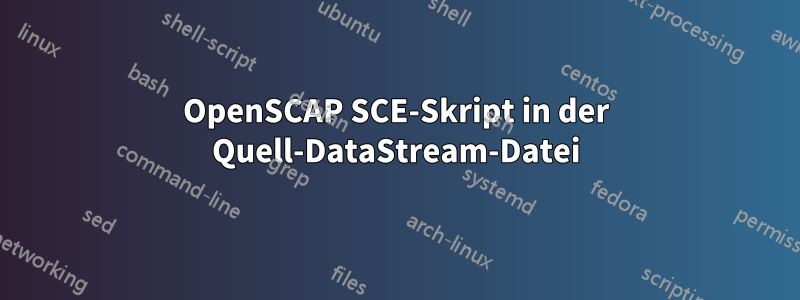 OpenSCAP SCE-Skript in der Quell-DataStream-Datei