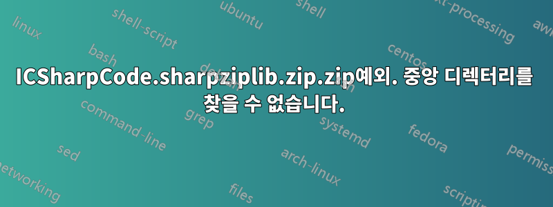 ICSharpCode.sharpziplib.zip.zip예외. 중앙 디렉터리를 찾을 수 없습니다.