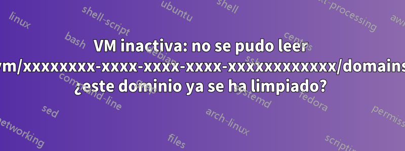 VM inactiva: no se pudo leer /vm/xxxxxxxx-xxxx-xxxx-xxxx-xxxxxxxxxxxx/domains: ¿este dominio ya se ha limpiado?