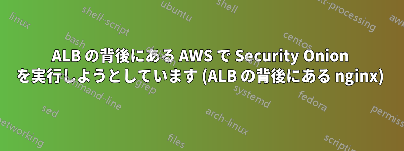 ALB の背後にある AWS で Security Onion を実行しようとしています (ALB の背後にある nginx)