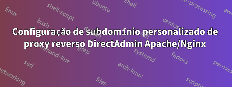 Configuração de subdomínio personalizado de proxy reverso DirectAdmin Apache/Nginx