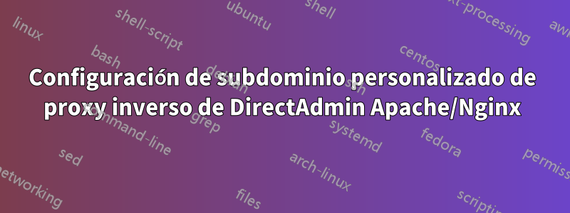 Configuración de subdominio personalizado de proxy inverso de DirectAdmin Apache/Nginx