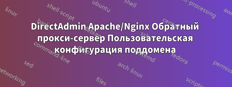 DirectAdmin Apache/Nginx Обратный прокси-сервер Пользовательская конфигурация поддомена