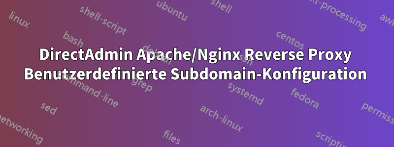 DirectAdmin Apache/Nginx Reverse Proxy Benutzerdefinierte Subdomain-Konfiguration