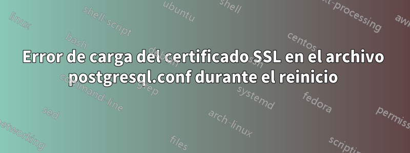 Error de carga del certificado SSL en el archivo postgresql.conf durante el reinicio