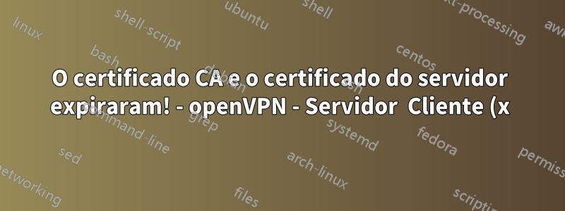 O certificado CA e o certificado do servidor expiraram! - openVPN - Servidor Cliente (x)