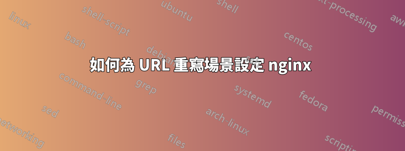 如何為 URL 重寫場景設定 nginx