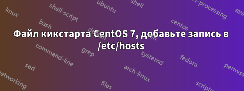 Файл кикстарта CentOS 7, добавьте запись в /etc/hosts