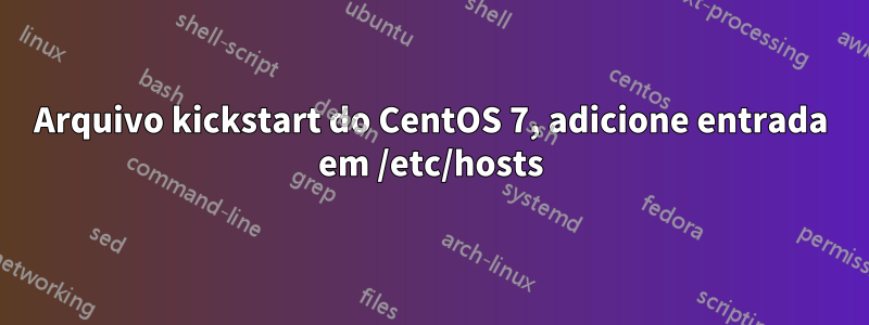 Arquivo kickstart do CentOS 7, adicione entrada em /etc/hosts