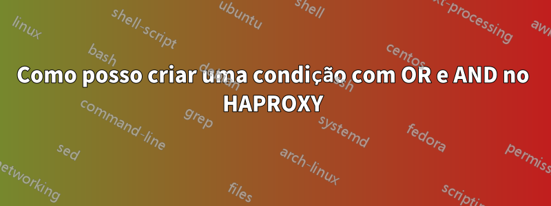 Como posso criar uma condição com OR e AND no HAPROXY