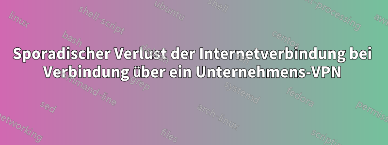 Sporadischer Verlust der Internetverbindung bei Verbindung über ein Unternehmens-VPN