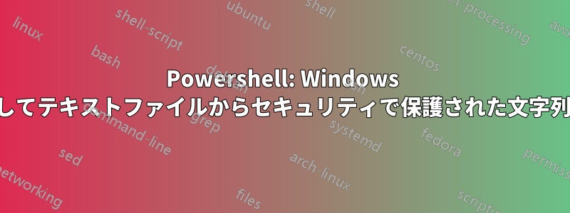 Powershell: Windows サービスを使用してテキストファイルからセキュリティで保護された文字列を読み取る方法