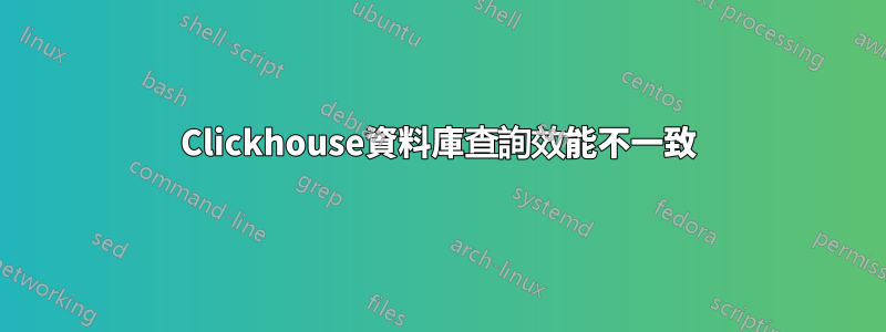 Clickhouse資料庫查詢效能不一致