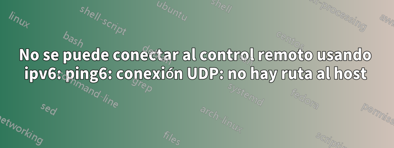 No se puede conectar al control remoto usando ipv6: ping6: conexión UDP: no hay ruta al host