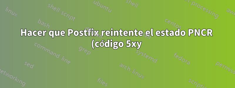 Hacer que Postfix reintente el estado PNCR (código 5xy)