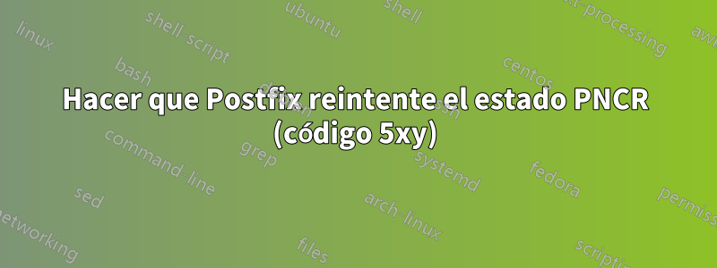 Hacer que Postfix reintente el estado PNCR (código 5xy)