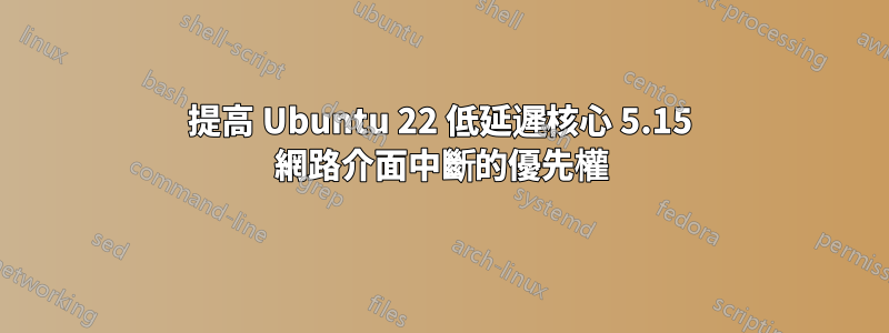 提高 Ubuntu 22 低延遲核心 5.15 網路介面中斷的優先權