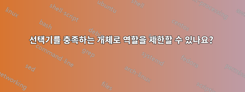 선택기를 충족하는 개체로 역할을 제한할 수 있나요?