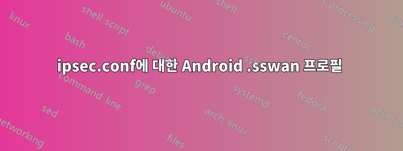 ipsec.conf에 대한 Android .sswan 프로필