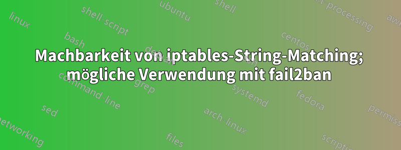 Machbarkeit von iptables-String-Matching; mögliche Verwendung mit fail2ban