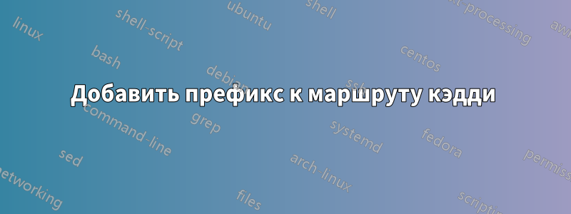 Добавить префикс к маршруту кэдди