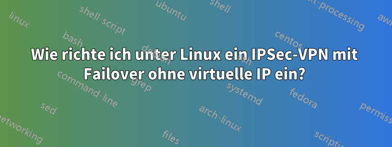 Wie richte ich unter Linux ein IPSec-VPN mit Failover ohne virtuelle IP ein?