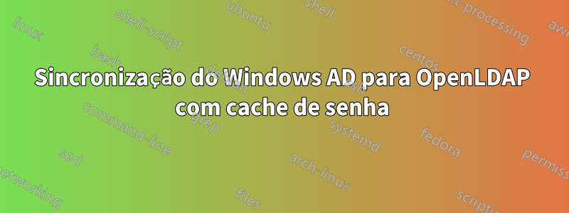 Sincronização do Windows AD para OpenLDAP com cache de senha