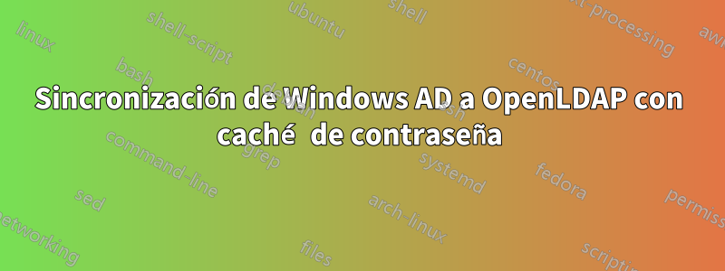 Sincronización de Windows AD a OpenLDAP con caché de contraseña