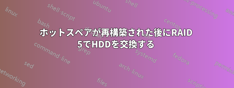 ホットスペアが再構築された後にRAID 5でHDDを交換する