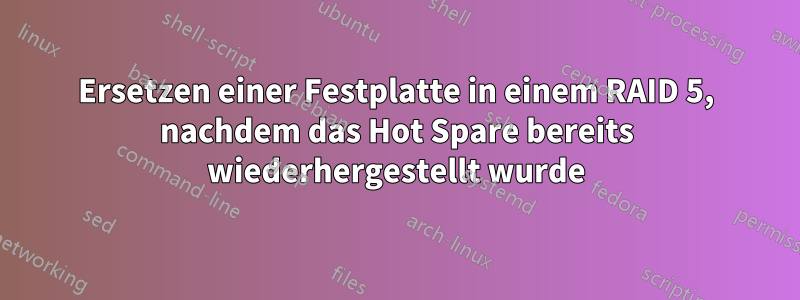 Ersetzen einer Festplatte in einem RAID 5, nachdem das Hot Spare bereits wiederhergestellt wurde