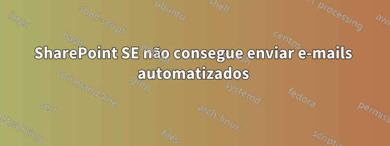 SharePoint SE não consegue enviar e-mails automatizados