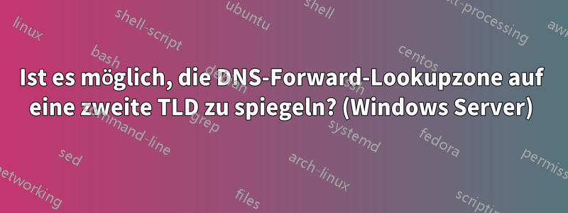 Ist es möglich, die DNS-Forward-Lookupzone auf eine zweite TLD zu spiegeln? (Windows Server)