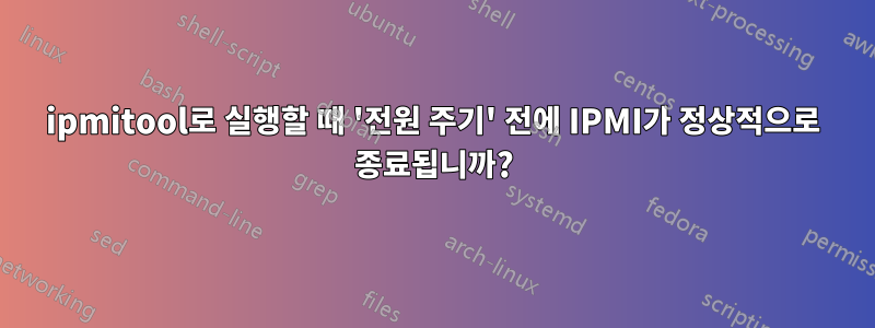 ipmitool로 실행할 때 '전원 주기' 전에 IPMI가 정상적으로 종료됩니까?