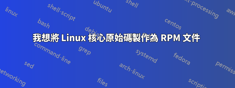 我想將 Linux 核心原始碼製作為 RPM 文件