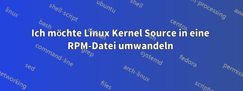 Ich möchte Linux Kernel Source in eine RPM-Datei umwandeln