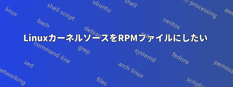 LinuxカーネルソースをRPMファイルにしたい