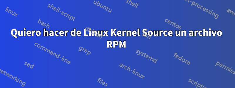 Quiero hacer de Linux Kernel Source un archivo RPM