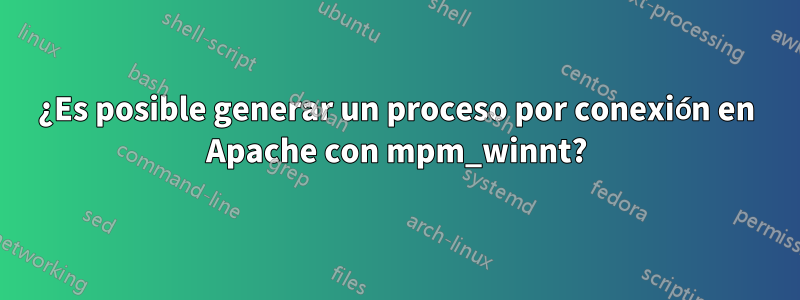 ¿Es posible generar un proceso por conexión en Apache con mpm_winnt?