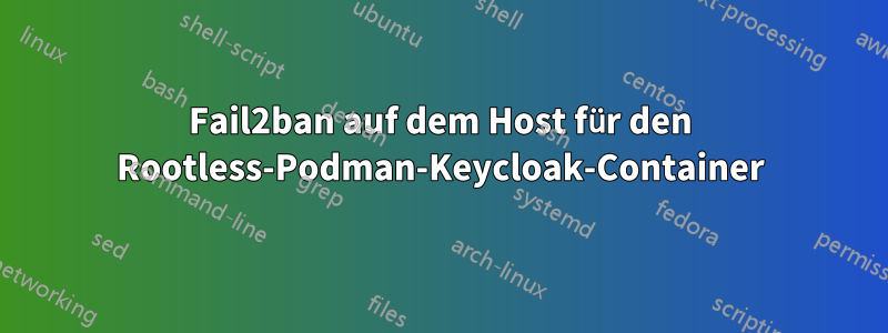 Fail2ban auf dem Host für den Rootless-Podman-Keycloak-Container