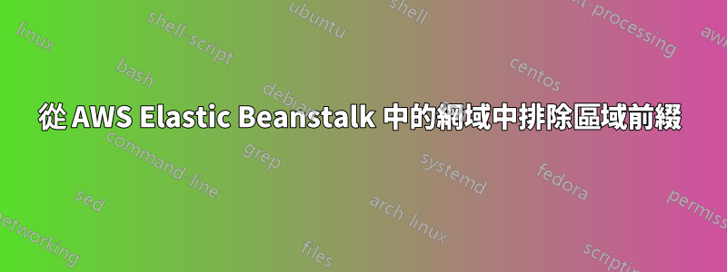 從 AWS Elastic Beanstalk 中的網域中排除區域前綴