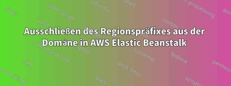 Ausschließen des Regionspräfixes aus der Domäne in AWS Elastic Beanstalk