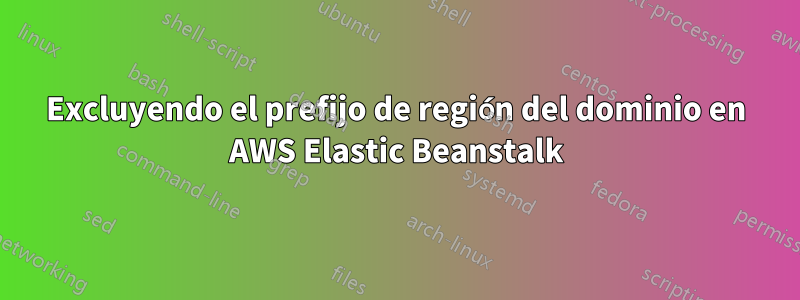 Excluyendo el prefijo de región del dominio en AWS Elastic Beanstalk