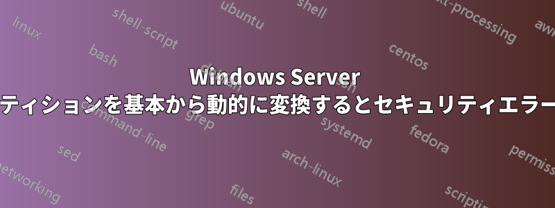 Windows Server 2022でパーティションを基本から動的に変換するとセキュリティエラーが発生する