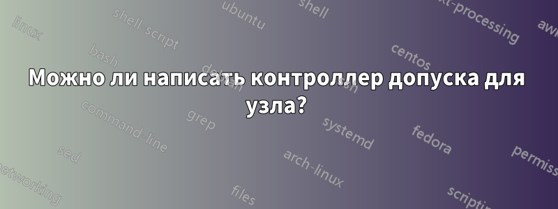 Можно ли написать контроллер допуска для узла?