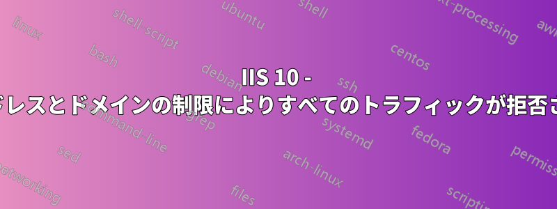 IIS 10 - IPアドレスとドメインの制限によりすべてのトラフィックが拒否される