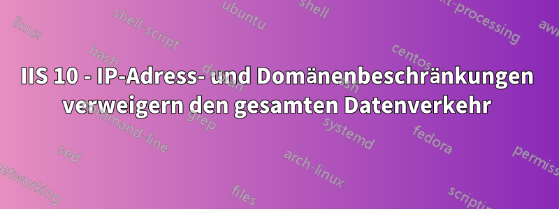 IIS 10 - IP-Adress- und Domänenbeschränkungen verweigern den gesamten Datenverkehr