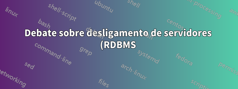 Debate sobre desligamento de servidores (RDBMS)