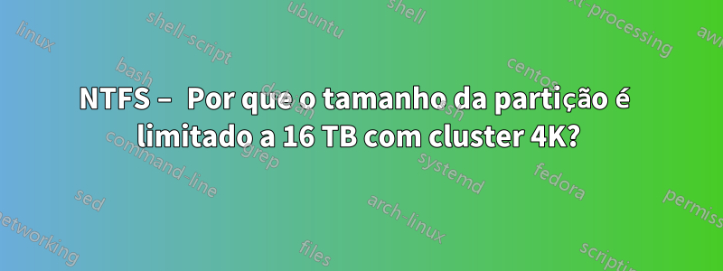 NTFS – Por que o tamanho da partição é limitado a 16 TB com cluster 4K?