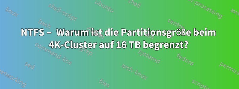 NTFS – Warum ist die Partitionsgröße beim 4K-Cluster auf 16 TB begrenzt?