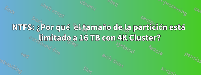 NTFS: ¿Por qué el tamaño de la partición está limitado a 16 TB con 4K Cluster?